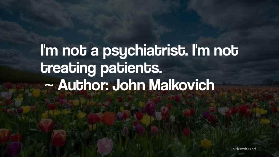 John Malkovich Quotes: I'm Not A Psychiatrist. I'm Not Treating Patients.