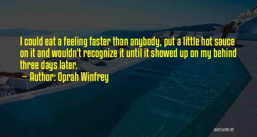 Oprah Winfrey Quotes: I Could Eat A Feeling Faster Than Anybody, Put A Little Hot Sauce On It And Wouldn't Recognize It Until