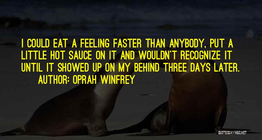 Oprah Winfrey Quotes: I Could Eat A Feeling Faster Than Anybody, Put A Little Hot Sauce On It And Wouldn't Recognize It Until