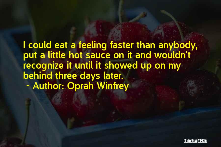 Oprah Winfrey Quotes: I Could Eat A Feeling Faster Than Anybody, Put A Little Hot Sauce On It And Wouldn't Recognize It Until