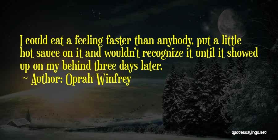 Oprah Winfrey Quotes: I Could Eat A Feeling Faster Than Anybody, Put A Little Hot Sauce On It And Wouldn't Recognize It Until