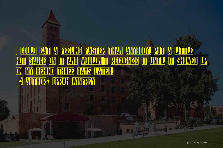 Oprah Winfrey Quotes: I Could Eat A Feeling Faster Than Anybody, Put A Little Hot Sauce On It And Wouldn't Recognize It Until