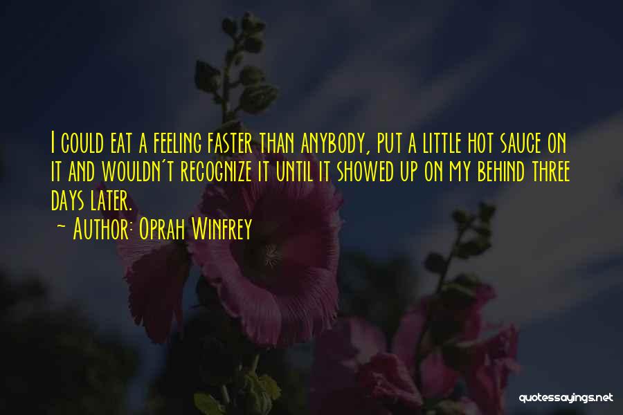 Oprah Winfrey Quotes: I Could Eat A Feeling Faster Than Anybody, Put A Little Hot Sauce On It And Wouldn't Recognize It Until