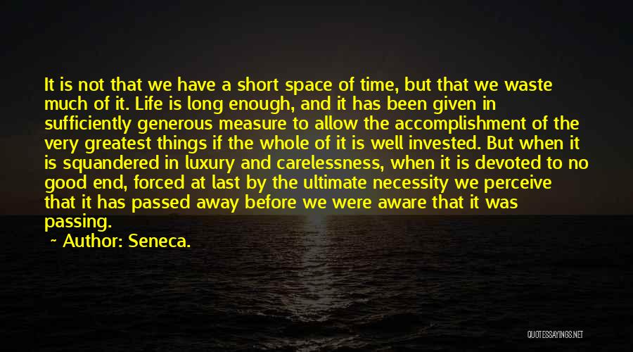 Seneca. Quotes: It Is Not That We Have A Short Space Of Time, But That We Waste Much Of It. Life Is