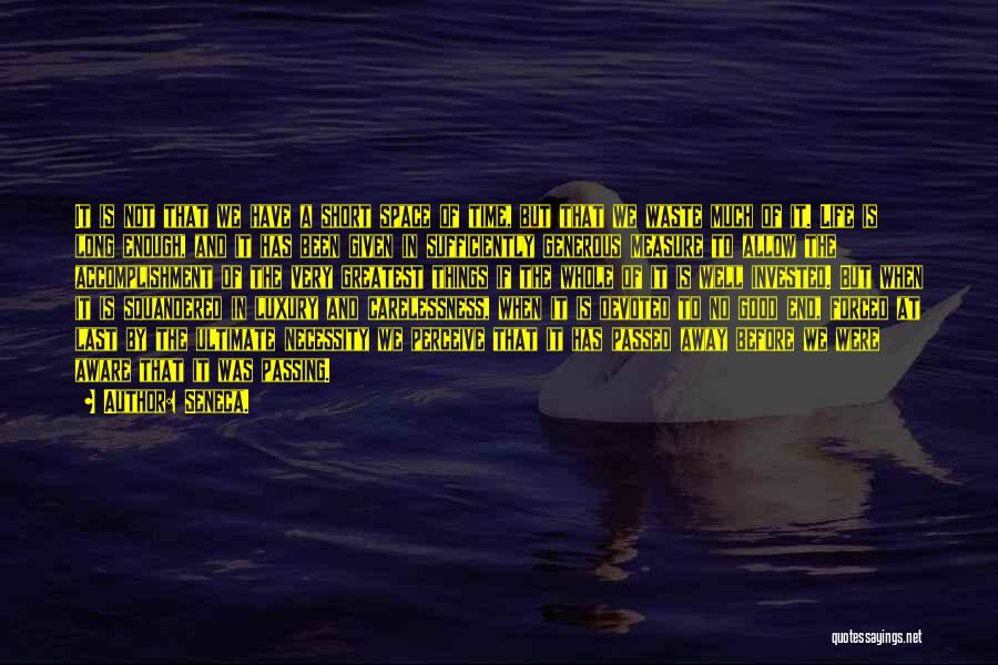 Seneca. Quotes: It Is Not That We Have A Short Space Of Time, But That We Waste Much Of It. Life Is