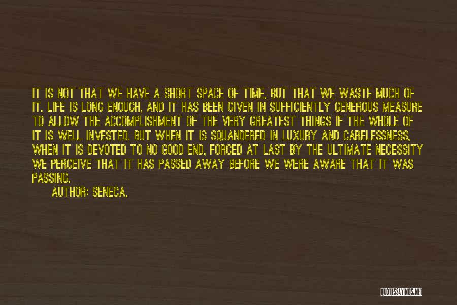 Seneca. Quotes: It Is Not That We Have A Short Space Of Time, But That We Waste Much Of It. Life Is