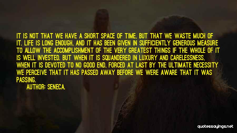 Seneca. Quotes: It Is Not That We Have A Short Space Of Time, But That We Waste Much Of It. Life Is