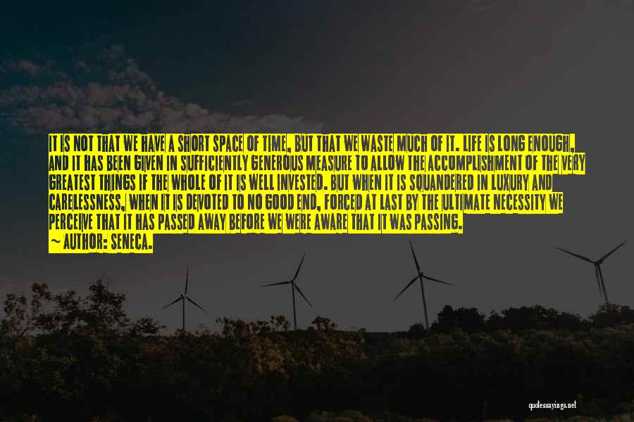 Seneca. Quotes: It Is Not That We Have A Short Space Of Time, But That We Waste Much Of It. Life Is