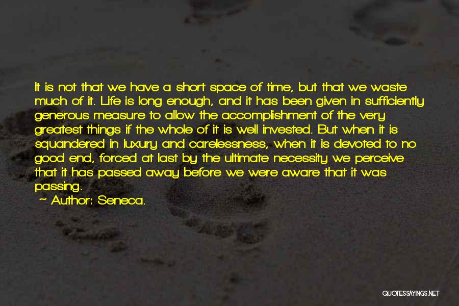 Seneca. Quotes: It Is Not That We Have A Short Space Of Time, But That We Waste Much Of It. Life Is