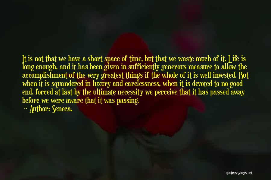 Seneca. Quotes: It Is Not That We Have A Short Space Of Time, But That We Waste Much Of It. Life Is