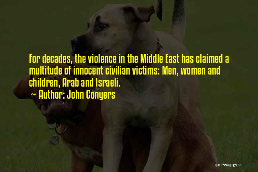 John Conyers Quotes: For Decades, The Violence In The Middle East Has Claimed A Multitude Of Innocent Civilian Victims: Men, Women And Children,
