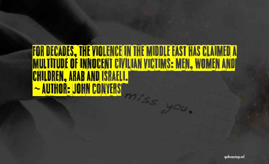 John Conyers Quotes: For Decades, The Violence In The Middle East Has Claimed A Multitude Of Innocent Civilian Victims: Men, Women And Children,