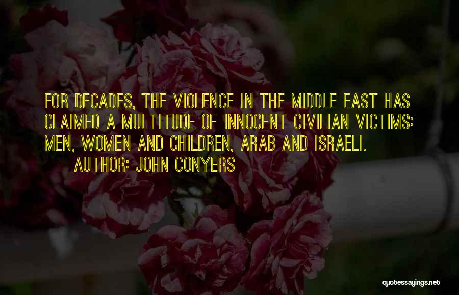 John Conyers Quotes: For Decades, The Violence In The Middle East Has Claimed A Multitude Of Innocent Civilian Victims: Men, Women And Children,