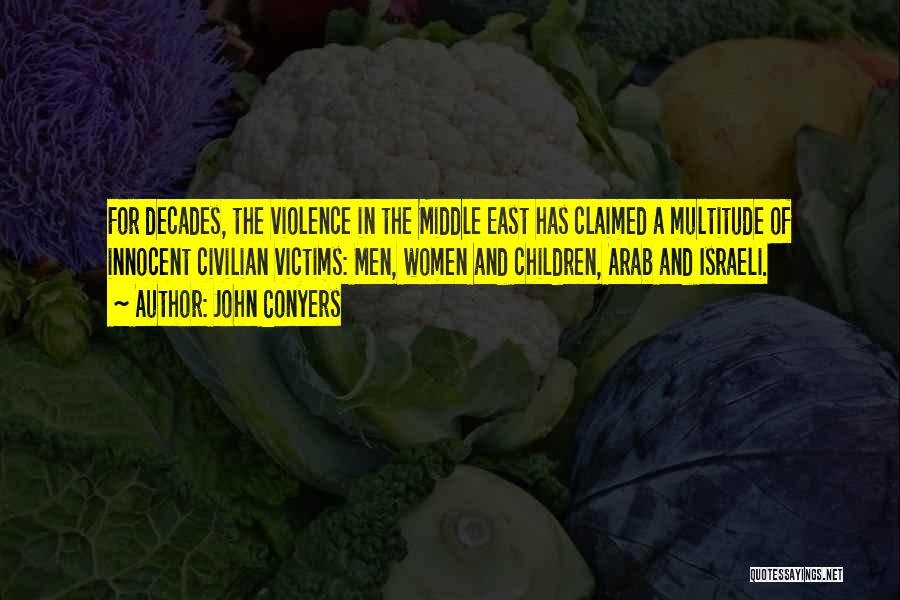 John Conyers Quotes: For Decades, The Violence In The Middle East Has Claimed A Multitude Of Innocent Civilian Victims: Men, Women And Children,