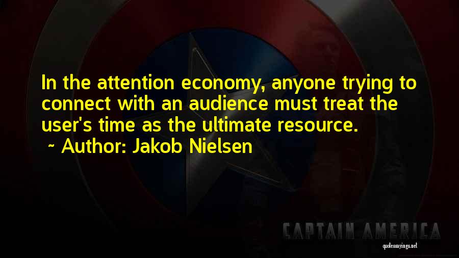 Jakob Nielsen Quotes: In The Attention Economy, Anyone Trying To Connect With An Audience Must Treat The User's Time As The Ultimate Resource.