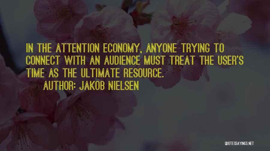 Jakob Nielsen Quotes: In The Attention Economy, Anyone Trying To Connect With An Audience Must Treat The User's Time As The Ultimate Resource.