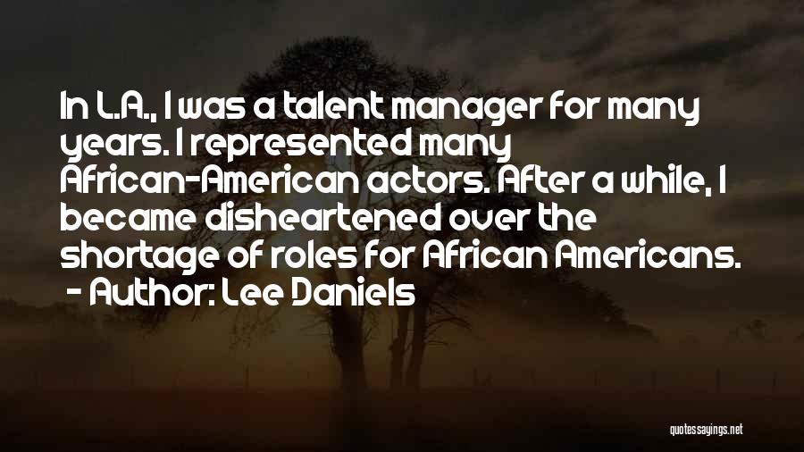 Lee Daniels Quotes: In L.a., I Was A Talent Manager For Many Years. I Represented Many African-american Actors. After A While, I Became