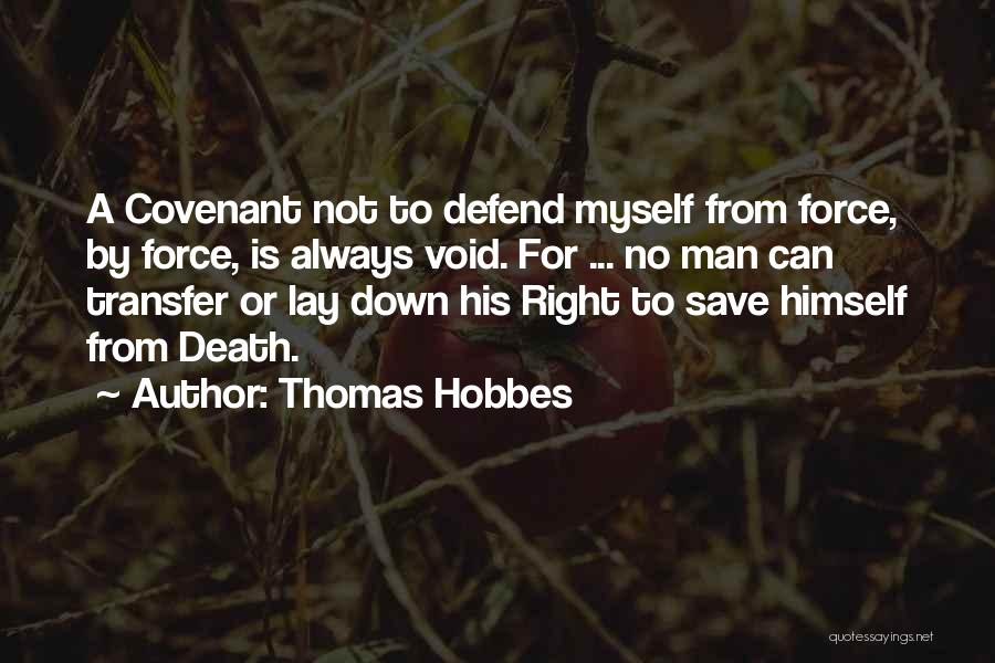 Thomas Hobbes Quotes: A Covenant Not To Defend Myself From Force, By Force, Is Always Void. For ... No Man Can Transfer Or