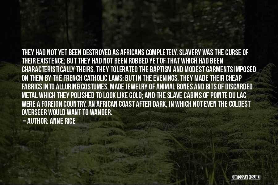 Anne Rice Quotes: They Had Not Yet Been Destroyed As Africans Completely. Slavery Was The Curse Of Their Existence; But They Had Not