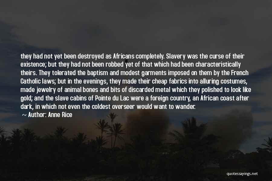 Anne Rice Quotes: They Had Not Yet Been Destroyed As Africans Completely. Slavery Was The Curse Of Their Existence; But They Had Not