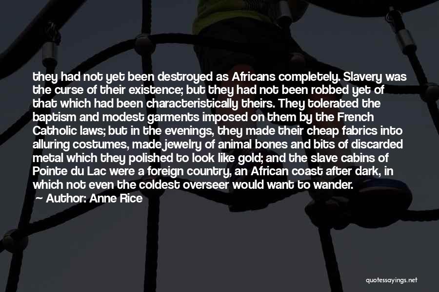 Anne Rice Quotes: They Had Not Yet Been Destroyed As Africans Completely. Slavery Was The Curse Of Their Existence; But They Had Not