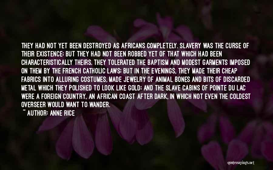 Anne Rice Quotes: They Had Not Yet Been Destroyed As Africans Completely. Slavery Was The Curse Of Their Existence; But They Had Not
