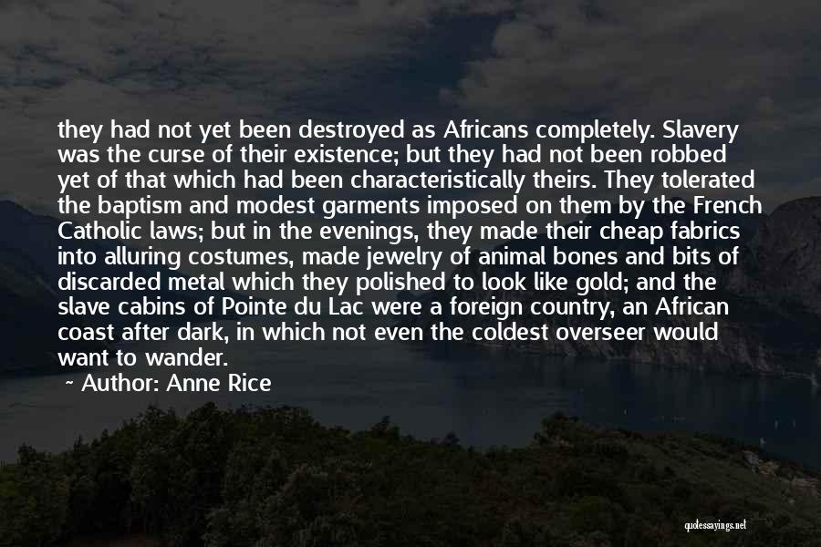 Anne Rice Quotes: They Had Not Yet Been Destroyed As Africans Completely. Slavery Was The Curse Of Their Existence; But They Had Not