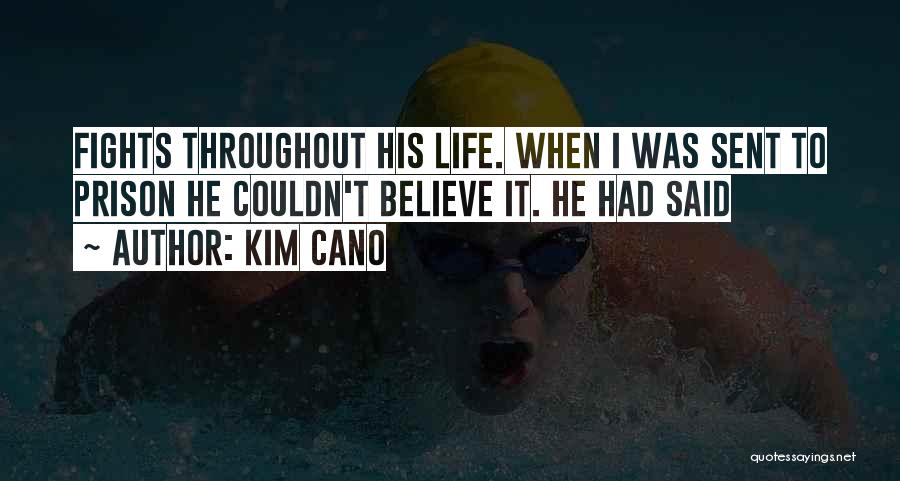 Kim Cano Quotes: Fights Throughout His Life. When I Was Sent To Prison He Couldn't Believe It. He Had Said