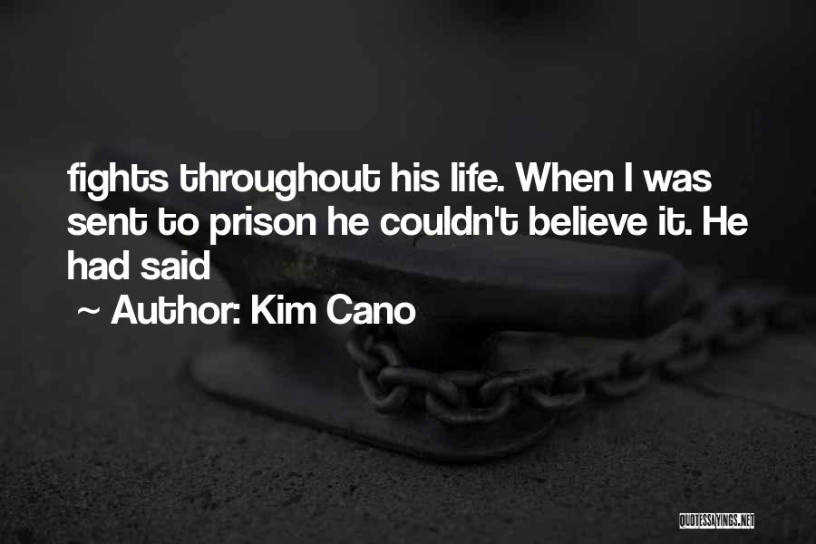 Kim Cano Quotes: Fights Throughout His Life. When I Was Sent To Prison He Couldn't Believe It. He Had Said