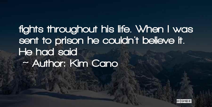 Kim Cano Quotes: Fights Throughout His Life. When I Was Sent To Prison He Couldn't Believe It. He Had Said