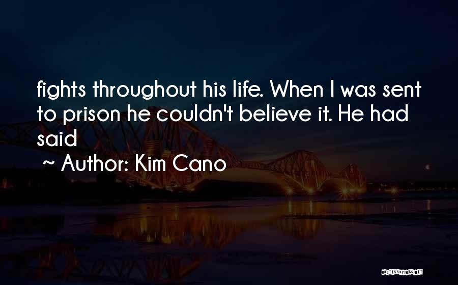 Kim Cano Quotes: Fights Throughout His Life. When I Was Sent To Prison He Couldn't Believe It. He Had Said