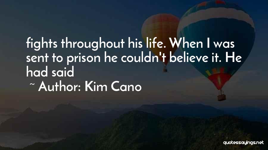 Kim Cano Quotes: Fights Throughout His Life. When I Was Sent To Prison He Couldn't Believe It. He Had Said