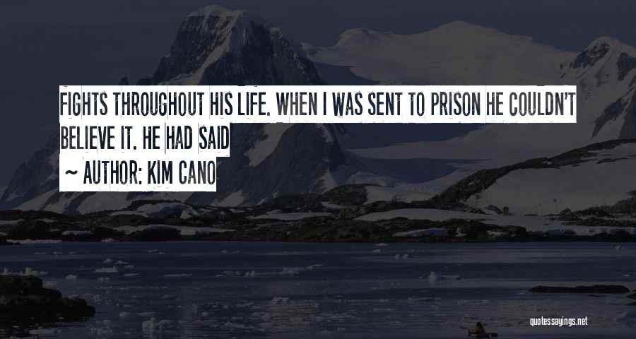 Kim Cano Quotes: Fights Throughout His Life. When I Was Sent To Prison He Couldn't Believe It. He Had Said