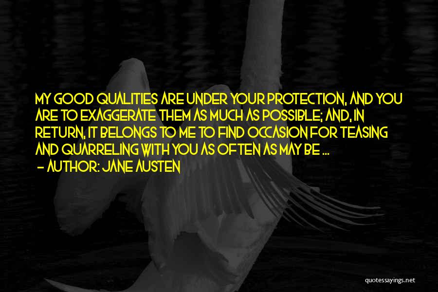 Jane Austen Quotes: My Good Qualities Are Under Your Protection, And You Are To Exaggerate Them As Much As Possible; And, In Return,