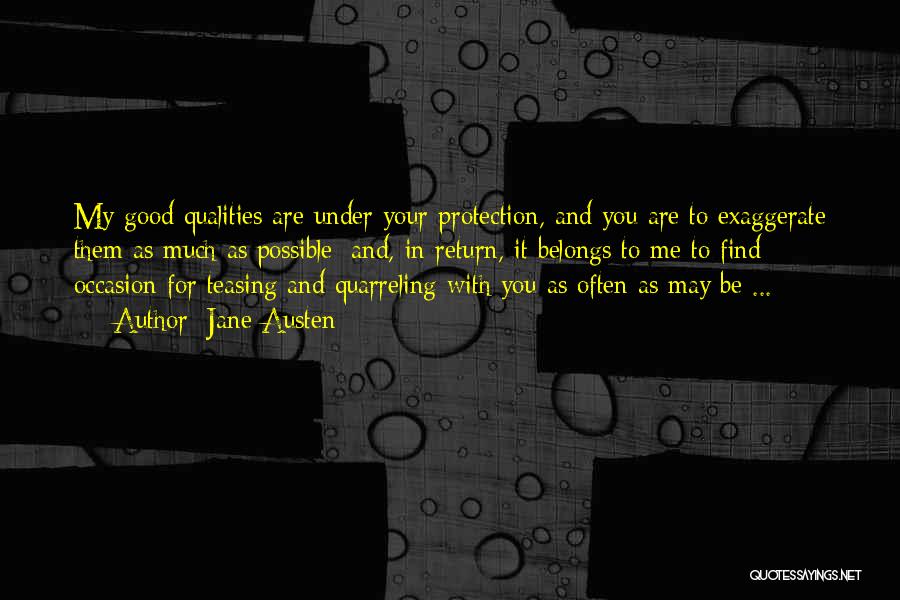 Jane Austen Quotes: My Good Qualities Are Under Your Protection, And You Are To Exaggerate Them As Much As Possible; And, In Return,