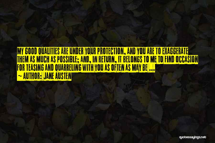 Jane Austen Quotes: My Good Qualities Are Under Your Protection, And You Are To Exaggerate Them As Much As Possible; And, In Return,