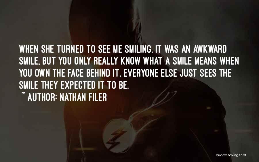 Nathan Filer Quotes: When She Turned To See Me Smiling. It Was An Awkward Smile, But You Only Really Know What A Smile