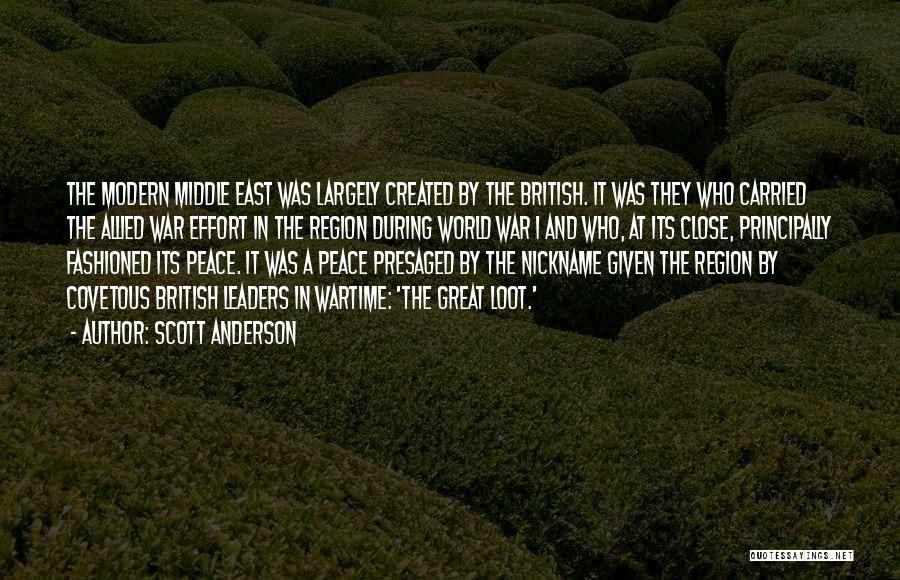 Scott Anderson Quotes: The Modern Middle East Was Largely Created By The British. It Was They Who Carried The Allied War Effort In