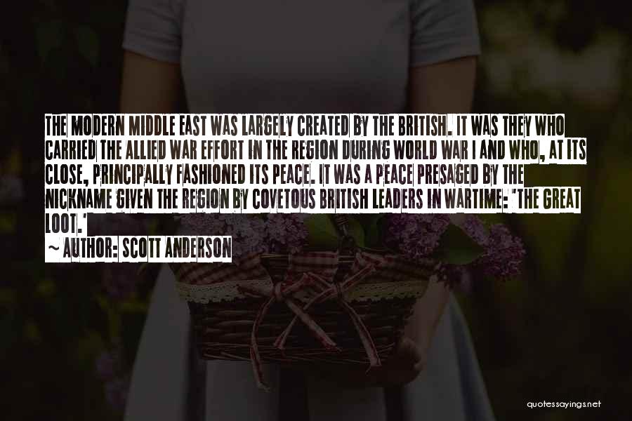 Scott Anderson Quotes: The Modern Middle East Was Largely Created By The British. It Was They Who Carried The Allied War Effort In