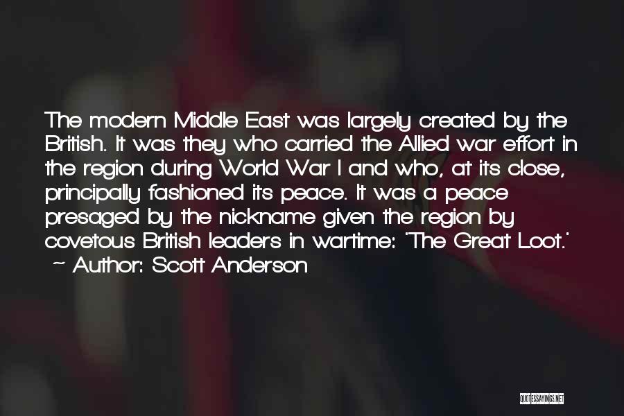 Scott Anderson Quotes: The Modern Middle East Was Largely Created By The British. It Was They Who Carried The Allied War Effort In