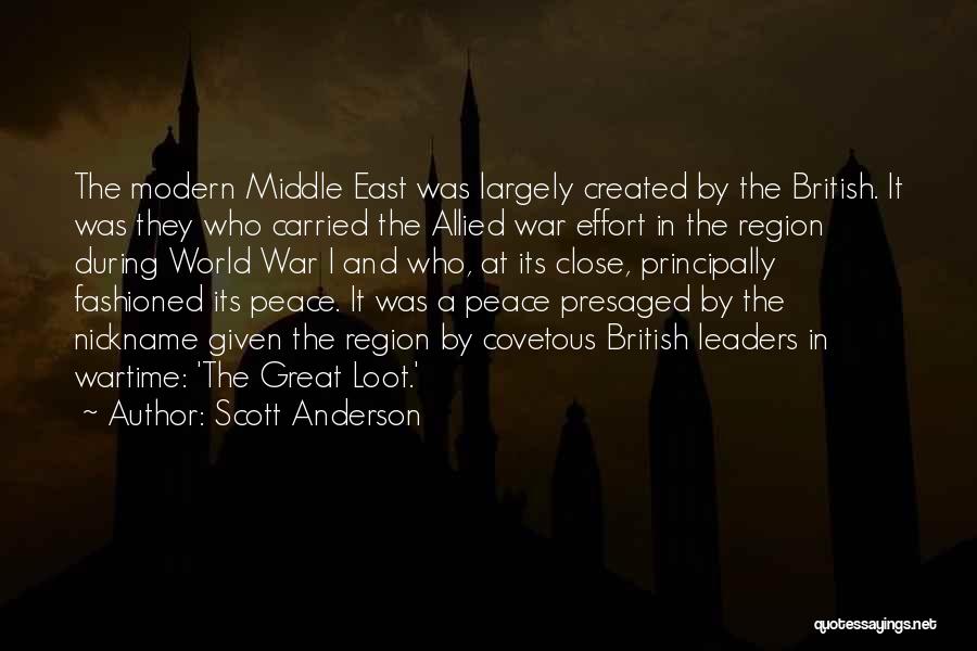 Scott Anderson Quotes: The Modern Middle East Was Largely Created By The British. It Was They Who Carried The Allied War Effort In