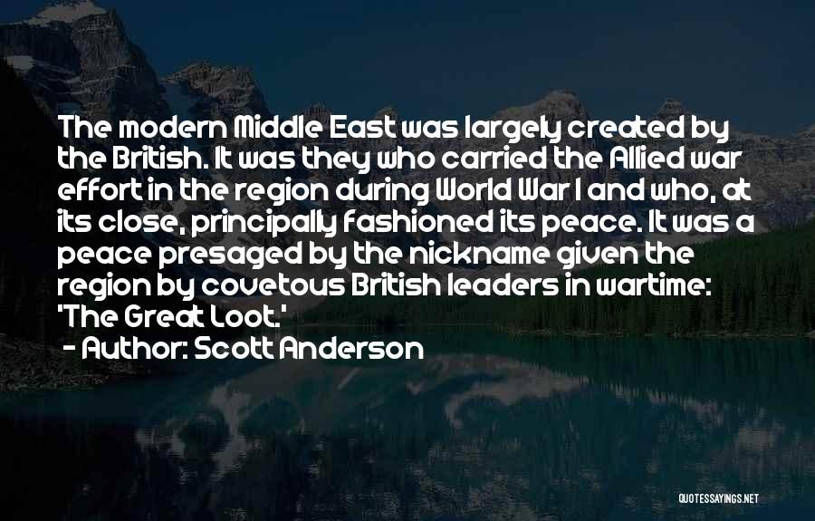 Scott Anderson Quotes: The Modern Middle East Was Largely Created By The British. It Was They Who Carried The Allied War Effort In