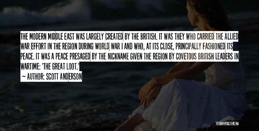 Scott Anderson Quotes: The Modern Middle East Was Largely Created By The British. It Was They Who Carried The Allied War Effort In