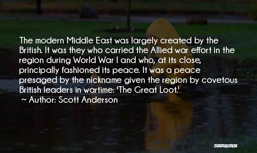 Scott Anderson Quotes: The Modern Middle East Was Largely Created By The British. It Was They Who Carried The Allied War Effort In