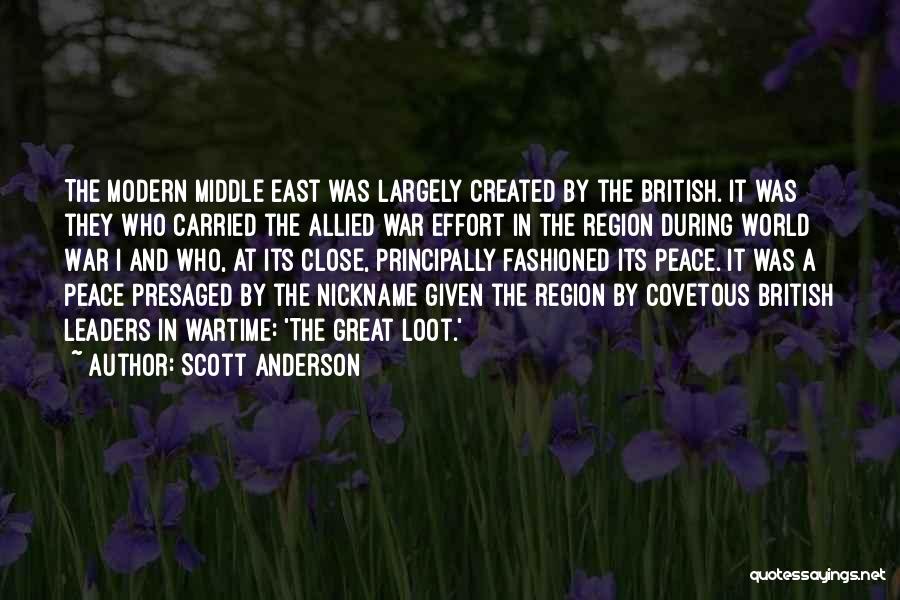 Scott Anderson Quotes: The Modern Middle East Was Largely Created By The British. It Was They Who Carried The Allied War Effort In