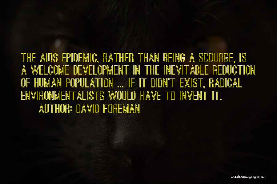 David Foreman Quotes: The Aids Epidemic, Rather Than Being A Scourge, Is A Welcome Development In The Inevitable Reduction Of Human Population ...