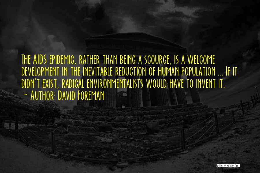 David Foreman Quotes: The Aids Epidemic, Rather Than Being A Scourge, Is A Welcome Development In The Inevitable Reduction Of Human Population ...