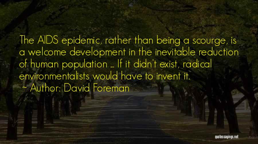 David Foreman Quotes: The Aids Epidemic, Rather Than Being A Scourge, Is A Welcome Development In The Inevitable Reduction Of Human Population ...