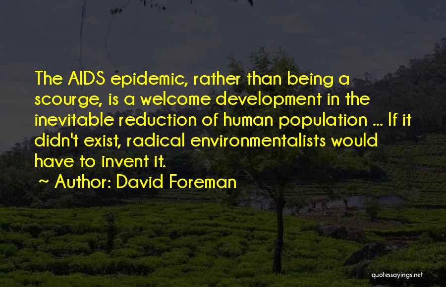 David Foreman Quotes: The Aids Epidemic, Rather Than Being A Scourge, Is A Welcome Development In The Inevitable Reduction Of Human Population ...