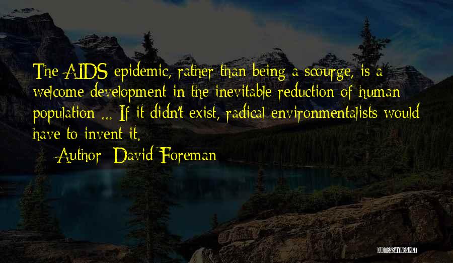 David Foreman Quotes: The Aids Epidemic, Rather Than Being A Scourge, Is A Welcome Development In The Inevitable Reduction Of Human Population ...